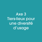 Axe 3 Tiers-lieux pour une diversité d’usage